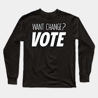 Want Change? VOTE Long Sleeve T-Shirt